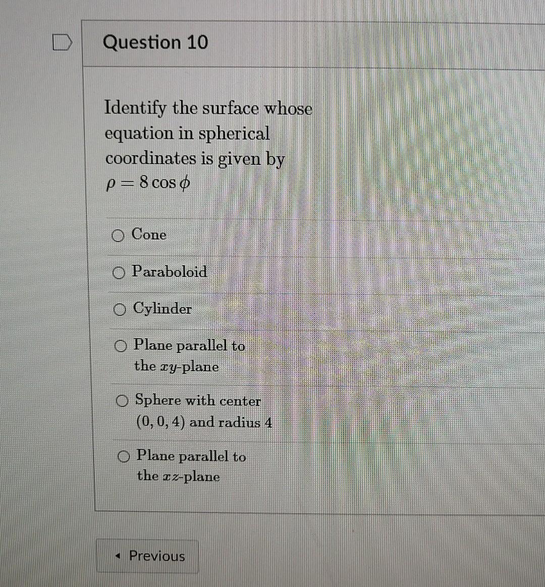 Question 10 Identify The Surface Whose Equation In Spherical Coordinates Is Given By P 8 Cos O O Cone O Paraboloid O Cy 1