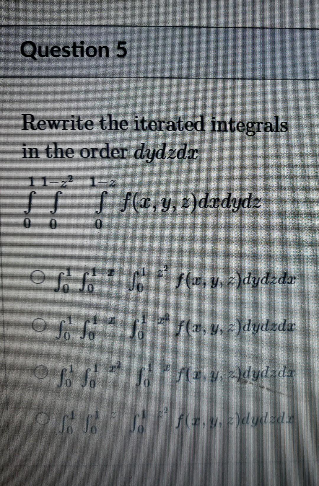 Question 5 Rewrite The Iterated Integrals In The Order Dydzdx 11 1 2 Sss F X Y Z Dxdydz 0 O So Solo F Y Z Dydzd 1