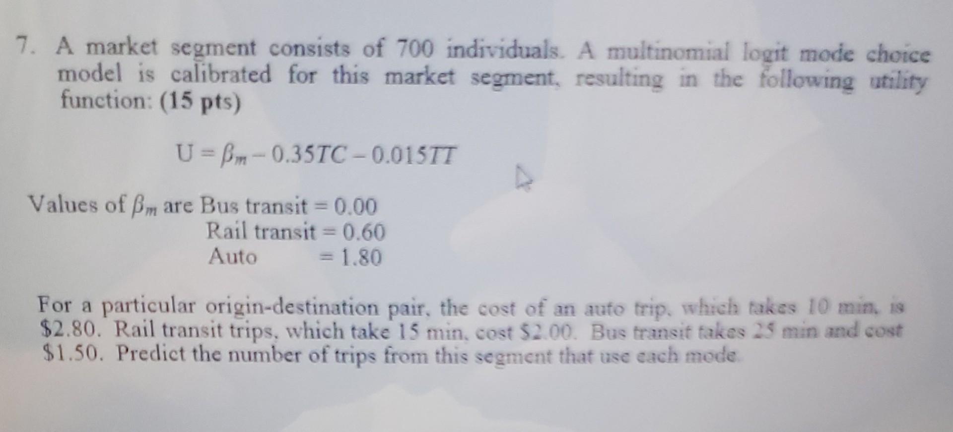 7 A Market Segment Consists Of 700 Individuals A Multinomial Logit Mode Choice Model Is Calibrated For This Market Seg 1