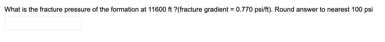 What Is The Fracture Pressure Of The Formation At 11600 Ft Fracture Gradient 0 770 Psi Ft Round Answer To Nearest 1