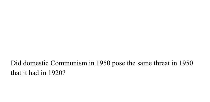 Did Domestic Communism In 1950 Pose The Same Threat In 1950 That It Had In 1920 1