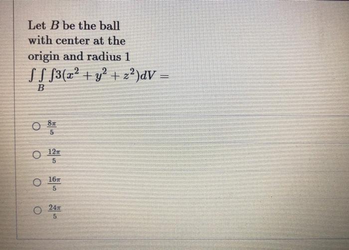 Let B Be The Ball With Center At The Origin And Radius 1 S S 3 X2 Y2 Z2 Dv B 87 O 121 5 O 16 5 O 24 5 1