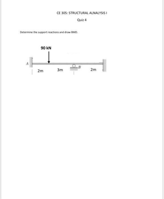 Ce 305 Structural Alnalysis I Quiz 4 Determine The Support Reactions And Draw Bmd 90 Kn 2m 3m 2m 2