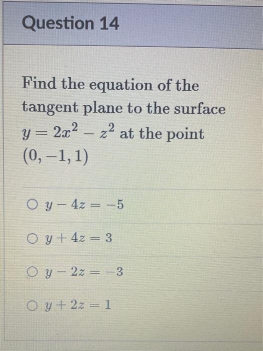 Question 14 Find The Equation Of The Tangent Plane To The Surface Y 2x2 22 At The Point 0 1 1 Oy 4z 5 O Y 4 1