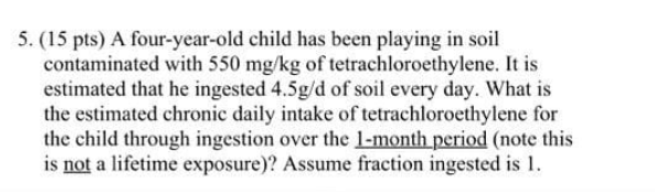 5 15 Pts A Four Year Old Child Has Been Playing In Soil Contaminated With 550 Mg Kg Of Tetrachloroethylene It Is Est 1