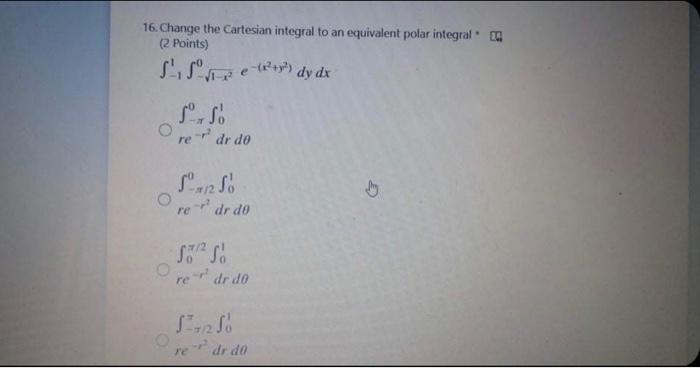 16 Change The Cartesian Integral To An Equivalent Polar Integral Cu 2 Points Sisuse 4 Dy Dx 19 S Dr Do Rer O Re Dr 1