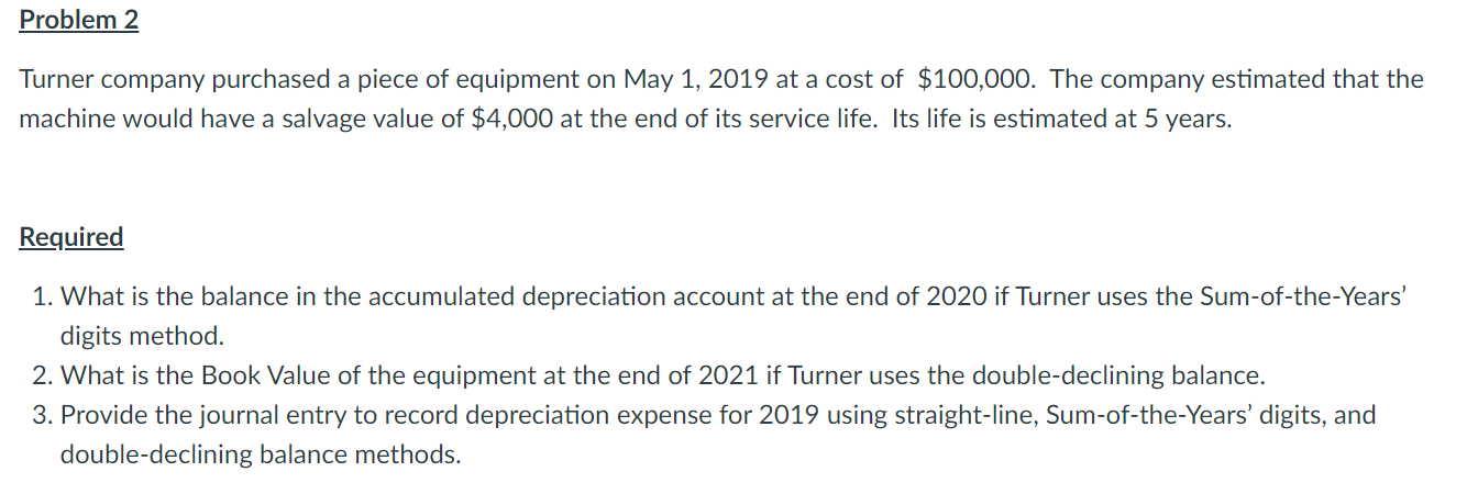 Problem 2 Turner Company Purchased A Piece Of Equipment On May 1 2019 At A Cost Of 100 000 The Company Estimated That 1