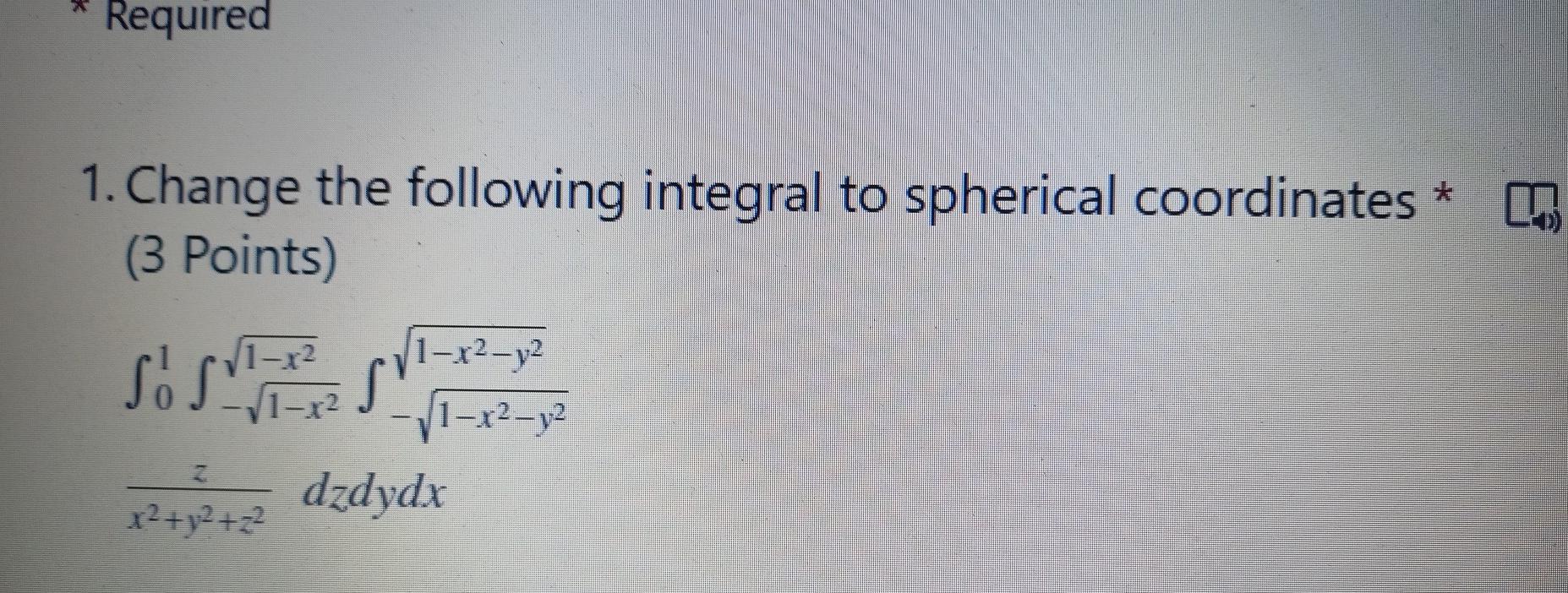 Required 1 Change The Following Integral To Spherical Coordinates M 3 Points Sos 1 X2 Y2 S 1 22 1 X2 Y2 Dzdydx 1