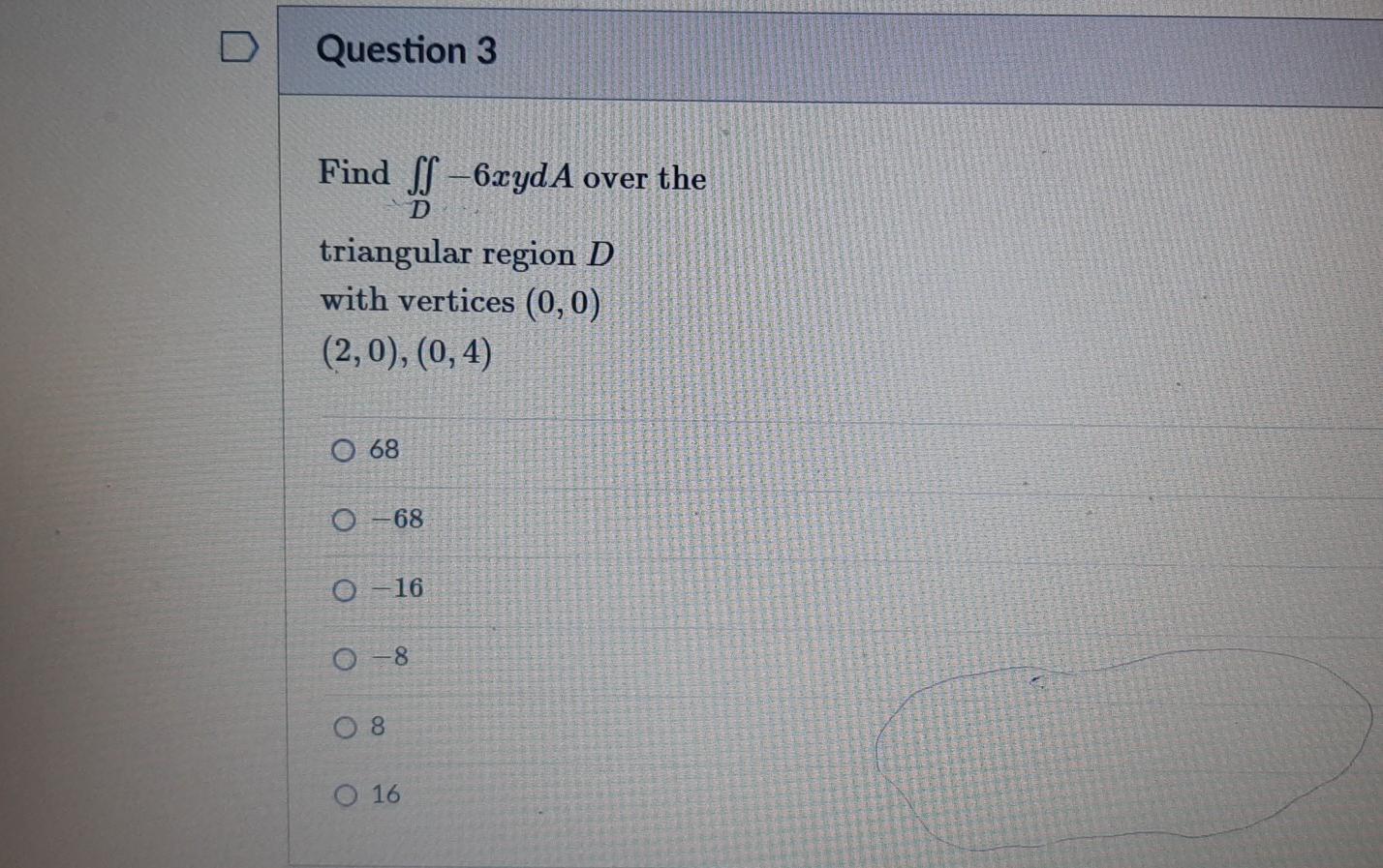 Question 3 Find S 6xyda Over The D Triangular Region D With Vertices 0 0 2 0 0 4 O 68 O 68 0 16 O 8 08 O 16 1