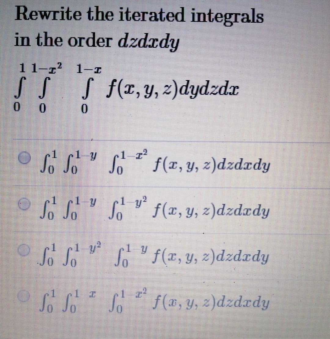 Rewrite The Iterated Integrals In The Order Dzdzdy 1 1 12 1 1 S S S F X Y Z Dydzdx 0 0 0 So So Sof Y Z Dzdzdy O Sss 1