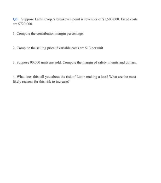 Q3 Suppose Lattin Corp S Breakeven Point Is Revenues Of 1 500 000 Fixed Costs Are 720 000 1 Compute The Contributi 1
