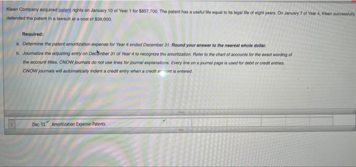Kleen Company Acquired Patent Rights On January 10 Of Year 1 For 857 700 The Patent Has A Useful Life Equal To Its Leg 1