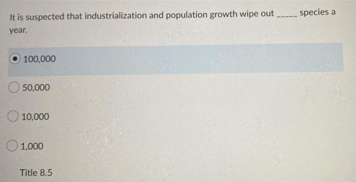 It Is Suspected That Industrialization And Population Growth Wipe Out Species A Year 100 000 50 000 10 000 1 1