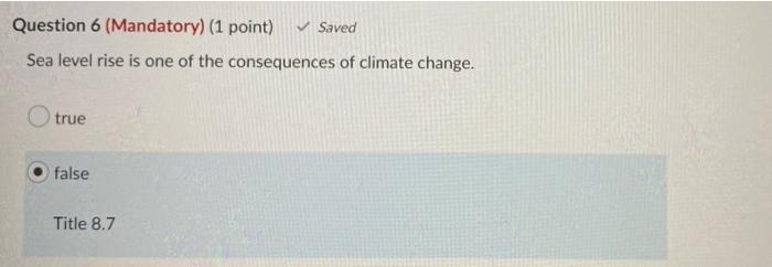 Question 6 Mandatory 1 Point Saved Sea Level Rise Is One Of The Consequences Of Climate Change O True False Title 1