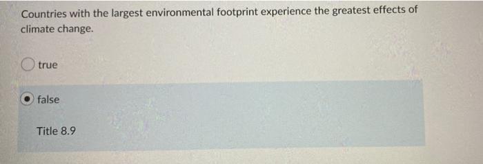 Countries With The Largest Environmental Footprint Experience The Greatest Effects Of Climate Change True False Title 8 1