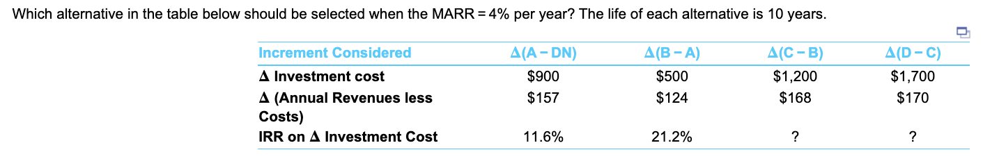Which Alternative In The Table Below Should Be Selected When The Marr 4 Per Year The Life Of Each Alternative Is 10 1
