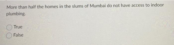 More Than Half The Homes In The Slums Of Mumbai Do Not Have Access To Indoor Plumbing True False 1