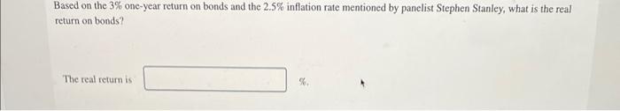 Based On The 3 One Year Return On Bonds And The 2 5 Inflation Rate Mentioned By Panelist Stephen Stanley What Is The 1
