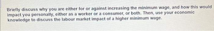 Briefly Discuss Why You Are Either For Or Against Increasing The Minimum Wage And How This Would Impact You Personally 1