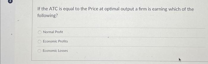 If The Atc Is Equal To The Price At Optimal Output A Firm Is Earning Which Of The Following Oo Normal Profit Economic P 1