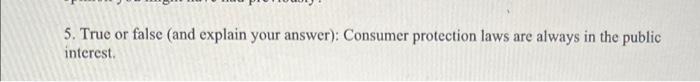 5 True Or False And Explain Your Answer Consumer Protection Laws Are Interest Always In The Public 1