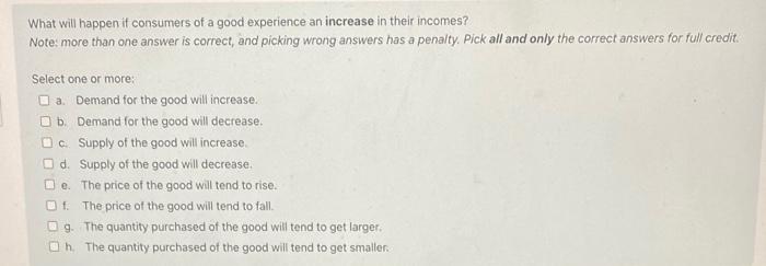 What Will Happen If Consumers Of A Good Experience An Increase In Their Incomes Note More Than One Answer Is Correct 1