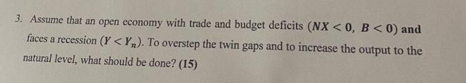 3 Assume That An Open Economy With Trade And Budget Deficits Nx 0 B 0 And Faces A Recession Y Y To Overstep T 1