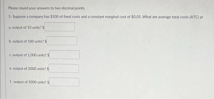 Please Round Your Answers To Two Decimal Points 1 Suppose A Company Has 500 Of Fixed Costs And A Constant Marginal Co 1