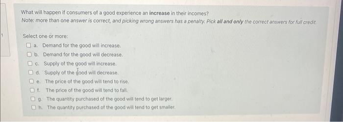 1 What Will Happen If Consumers Of A Good Experience An Increase In Their Incomes Note More Than One Answer Is Correct 1