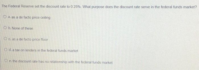 The Federal Reserve Set The Discount Rate To 0 25 What Purpose Does The Discount Rate Serve In The Federal Funds Marke 1