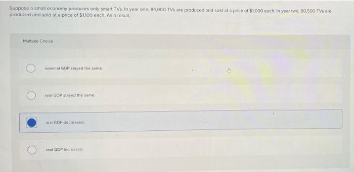 Suppose A Small Economy Produces Only Smart Tvs In Year One 84 000 Tvs Are Produced And Sold At A Price Of 1 000 Each 1