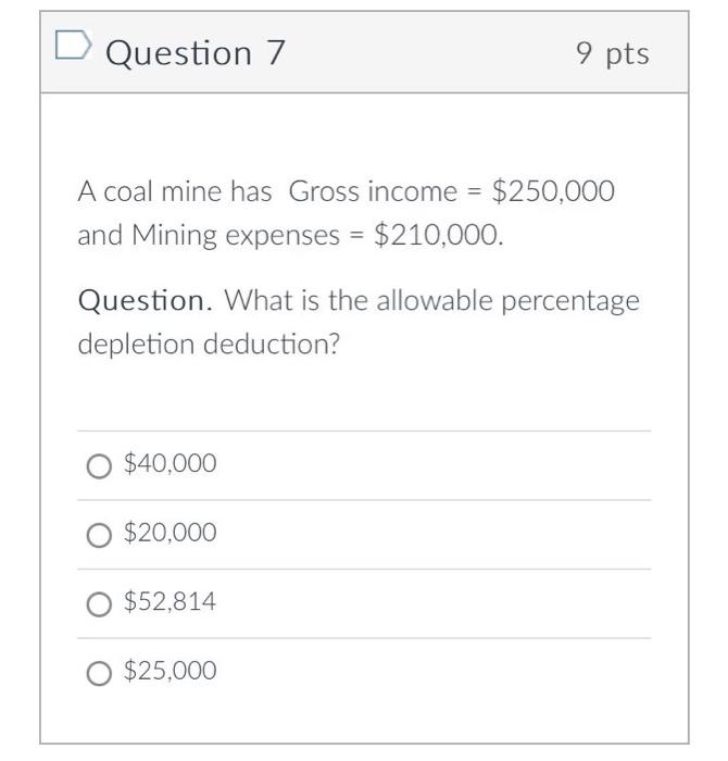 D Question 7 A Coal Mine Has Gross Income 250 000 And Mining Expenses 210 000 Question What Is The Allowable Per 1