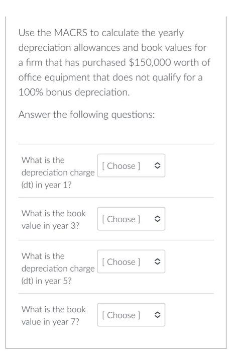 Use The Macrs To Calculate The Yearly Depreciation Allowances And Book Values For A Firm That Has Purchased 150 000 Wor 1
