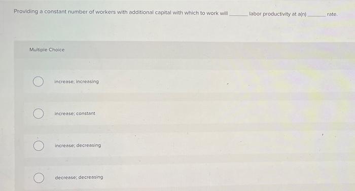 Providing A Constant Number Of Workers With Additional Capital With Which To Work Will Multiple Choice Increase Increas 1