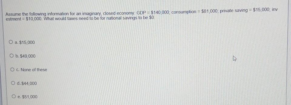 Assume The Following Information For An Imaginary Closed Economy Gdp 140 000 Consumption 81 000 Private Saving 1
