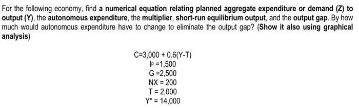 For The Following Economy Find A Numerical Equation Relating Planned Aggregate Expenditure Or Demand Z To Output Y 1