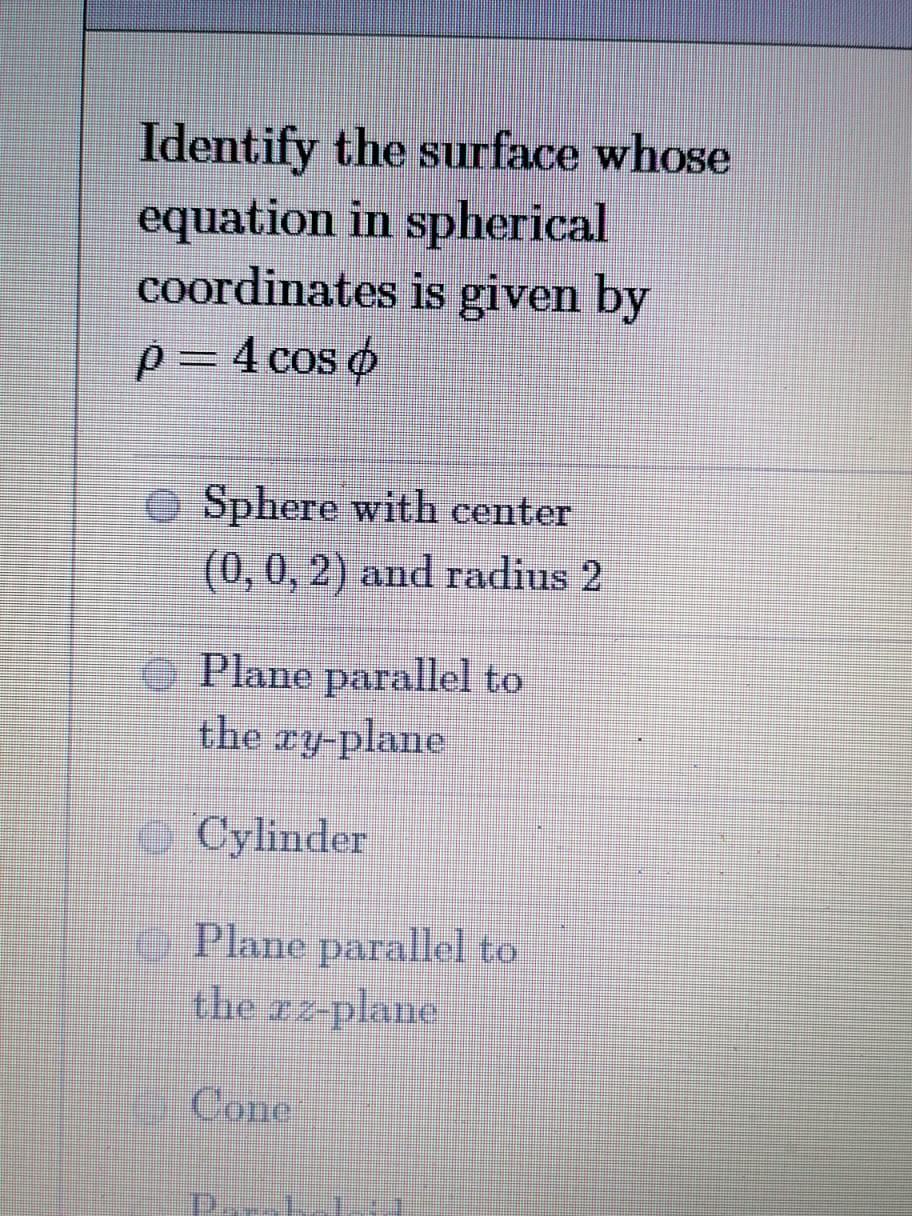 Identify The Surface Whose Equation In Spherical Coordinates Is Given By P 4cos O Sphere With Center 0 0 2 And Radiu 1