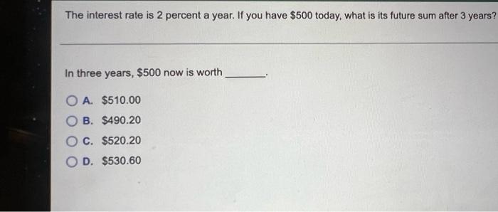 The Interest Rate Is 2 Percent A Year If You Have 500 Today What Is Its Future Sum After 3 Years In Three Years 50 1