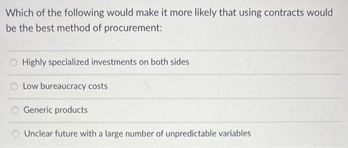 Which Of The Following Would Make It More Likely That Using Contracts Would Be The Best Method Of Procurement Highly Sp 1