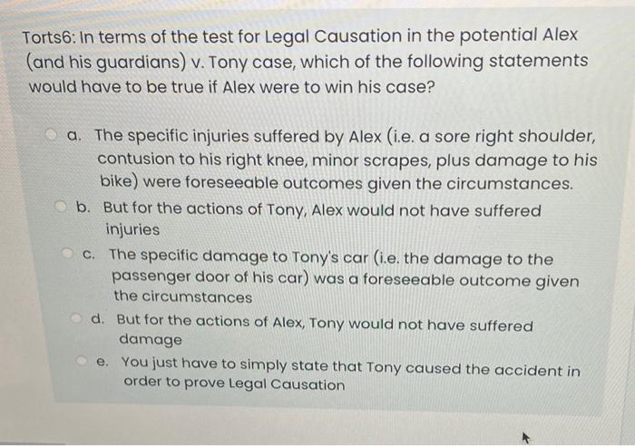 Torts6 In Terms Of The Test For Legal Causation In The Potential Alex And His Guardians V Tony Case Which Of The Fo 1