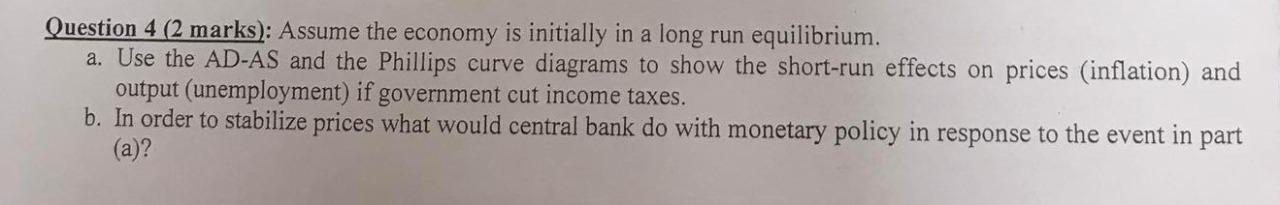 Question 4 2 Marks Assume The Economy Is Initially In A Long Run Equilibrium A Use The Ad As And The Phillips Curve 1