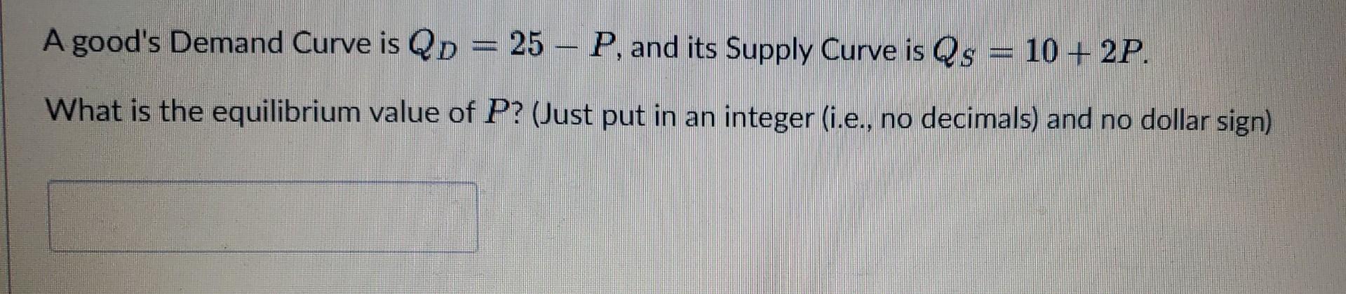 A Good S Demand Curve Is Qd 25 P P And Its Supply Curve Is Qs 10 2p What Is The Equilibrium Value Of P Just P 1
