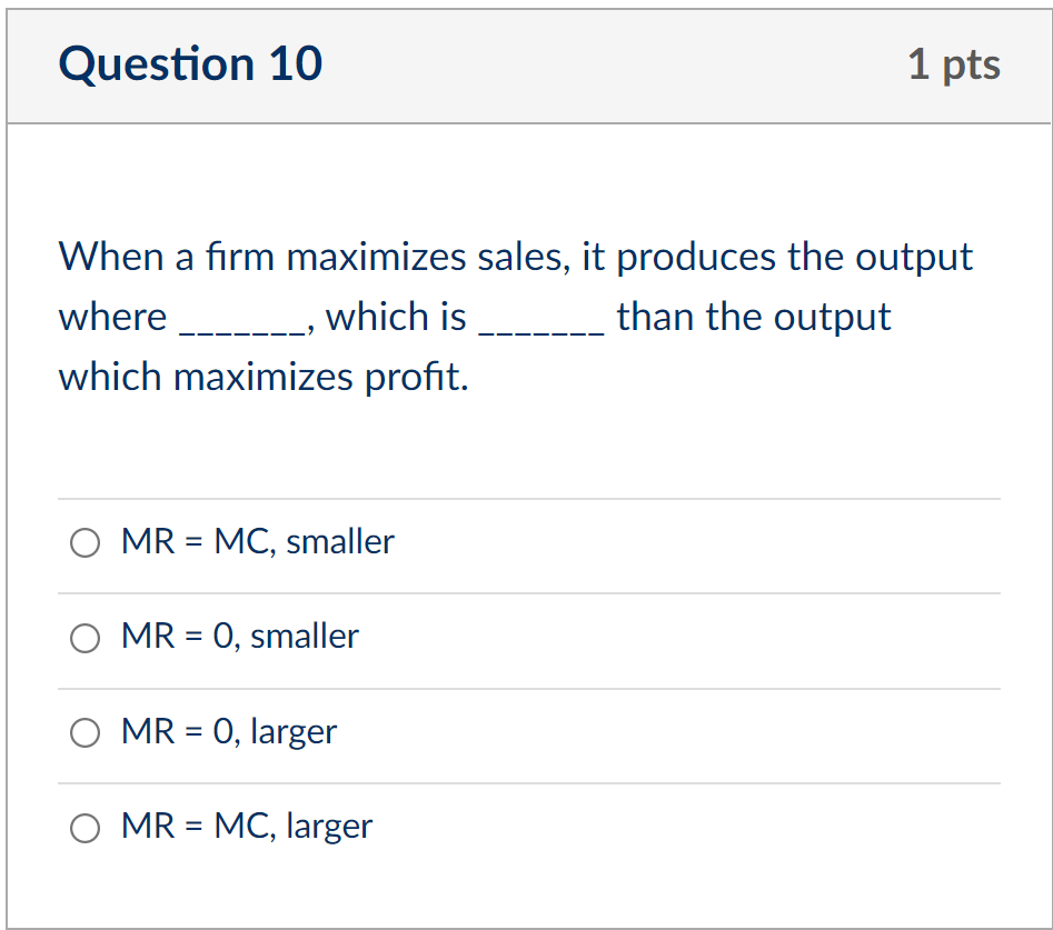Question 10 When A Firm Maximizes Sales It Produces The Output Where Which Is Than The Output Which Maximizes Prof 1