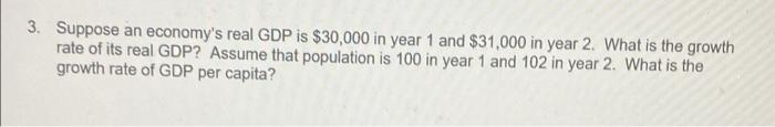 3 Suppose An Economy S Real Gdp Is 30 000 In Year 1 And 31 000 In Year 2 What Is The Growth Rate Of Its Real Gdp As 1