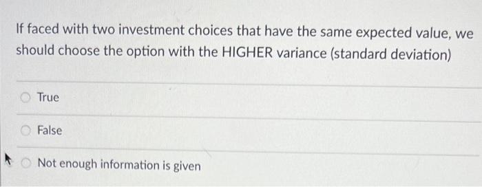 If Faced With Two Investment Choices That Have The Same Expected Value We Should Choose The Option With The Higher Vari 1