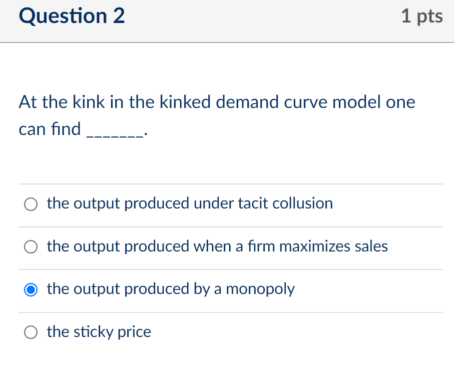 Question 2 1 Pts At The Kink In The Kinked Demand Curve Model One Can Find The Output Produced Under Tacit Collusion The 1