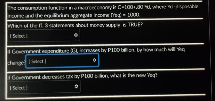 The Consumption Function In A Macroeconomy Is C 100 80 Yd Where Yd Disposable Income And The Equilibrium Aggregate Inc 1