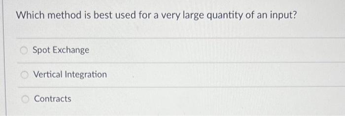 Which Method Is Best Used For A Very Large Quantity Of An Input Spot Exchange O Vertical Integration Contracts 1
