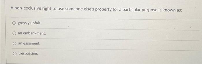 A Non Exclusive Right To Use Someone Else S Property For A Particular Purpose Is Known As Ogrossly Unfair An Embankmen 1