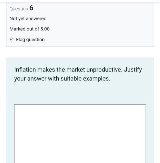 Question 6 Not Yet Answered Marked Out Of 5 00 Flag Question Inflation Makes The Market Unproductive Justify Your Answe 1